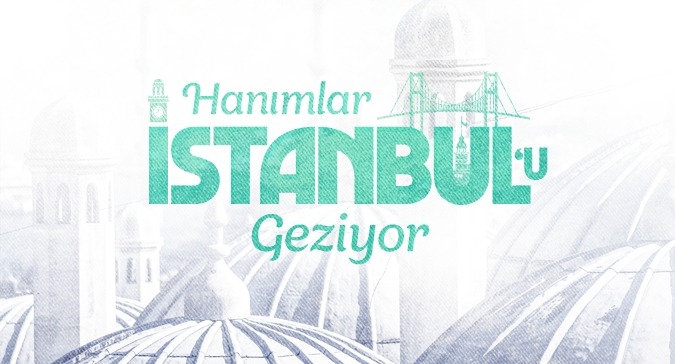 Hanımlar İstanbul’u Geziyor!