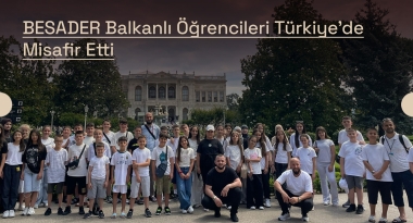 BESADER Balkanlı Öğrencileri Türkiye’de Misafir Etti