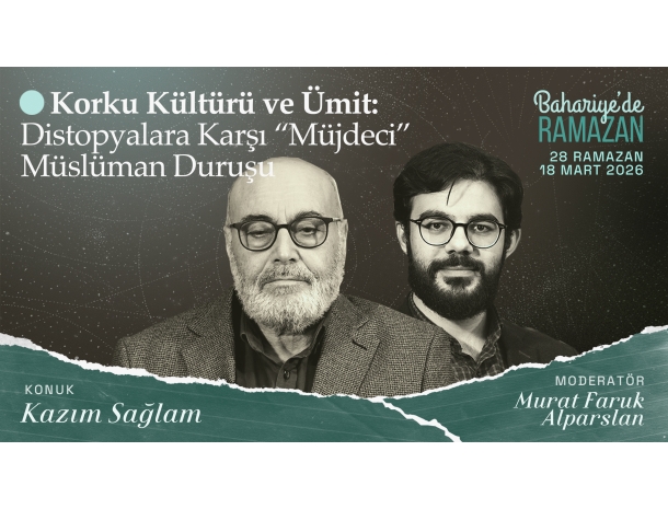  Korku Kültürü ve Ümit:Distopyalara Karşı Müjdeci Müslüman Duruşu| Kazım SAĞLAM | Bahariye'de Ramazan