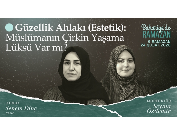 Güzellik Ahlakı (Estetik): Müslümanın Çirkin Yaşama Lüksü Var Mı? | Senem DİNÇ | Bahariye'de Ramazan